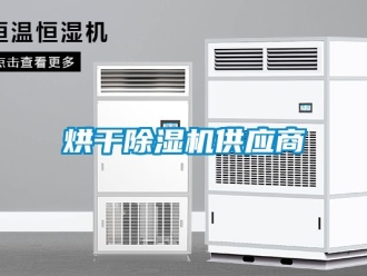 行业资讯烘干除湿机供应商