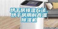 烘干房排湿方法，烘干房用耐高温除湿机