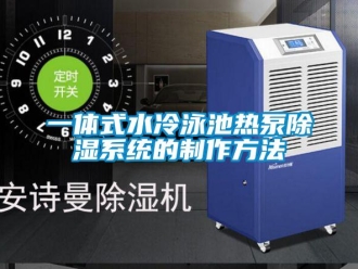 行业资讯一体式水冷泳池热泵除湿系统的制作方法