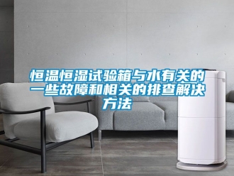 知识百科恒温恒湿试验箱与水有关的一些故障和相关的排查解决方法