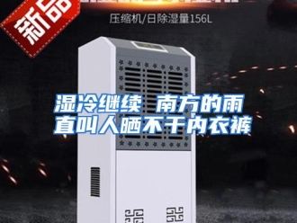 行业资讯湿冷继续 南方的雨直叫人晒不干内衣裤