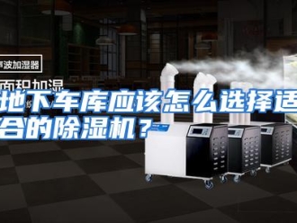 常见问题地下车库应该怎么选择适合的除湿机？
