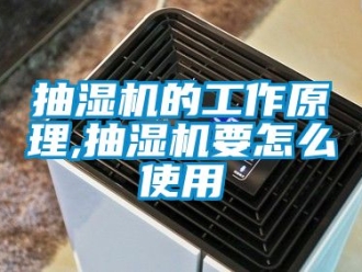 企业动态抽湿机的工作原理,抽湿机要怎么使用