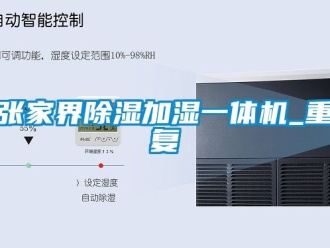 行业资讯张家界除湿加湿一体机_重复