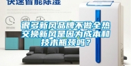 很多新风品牌不做全热交换新风是因为成本和技术瓶颈吗？