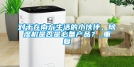 对于在南方生活的小伙伴，除湿机是否是必备产品？_重复