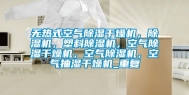无热式空气除湿干燥机，除湿机，塑料除湿机，空气除湿干燥机，空气除湿机，空气抽湿干燥机_重复