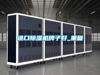 行业资讯进口除湿机牌子好_重复