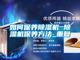 行业资讯如何保养除湿机 除湿机保养方法_重复