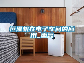 知识百科恒湿机在电子车间的应用_重复
