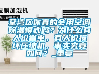 行业资讯荃湾区你真的会用空调除湿模式吗？为什么有人说省电，有人说损坏压缩机，事实究竟如何？_重复