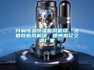 知识百科开利恒温恒湿新风机组，热回收新风机组，德州凯亿空调厂家