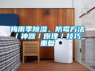 企业动态梅雨季除湿、防霉方法／神器／原理／技巧_重复