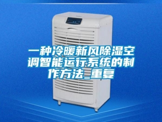 行业资讯一种冷暖新风除湿空调智能运行系统的制作方法_重复