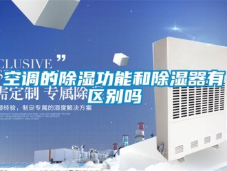 行业资讯空调的除湿功能和除湿器有区别吗