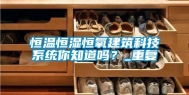 恒温恒湿恒氧建筑科技系统你知道吗？_重复