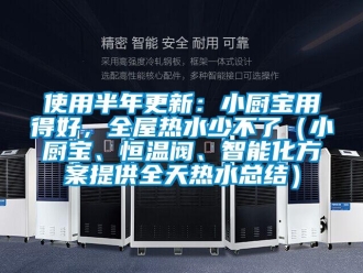 知识百科使用半年更新：小厨宝用得好，全屋热水少不了（小厨宝、恒温阀、智能化方案提供全天热水总结）