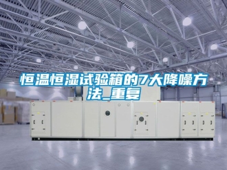 知识百科恒温恒湿试验箱的7大降噪方法_重复